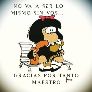 QUERIDO QUINO.... No dejas un mundo más vacío, pero también nos dejas TODAS LAS COORDENADAS, como nadie. #graciasportanto #quinoforever #mafalda